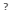 ?